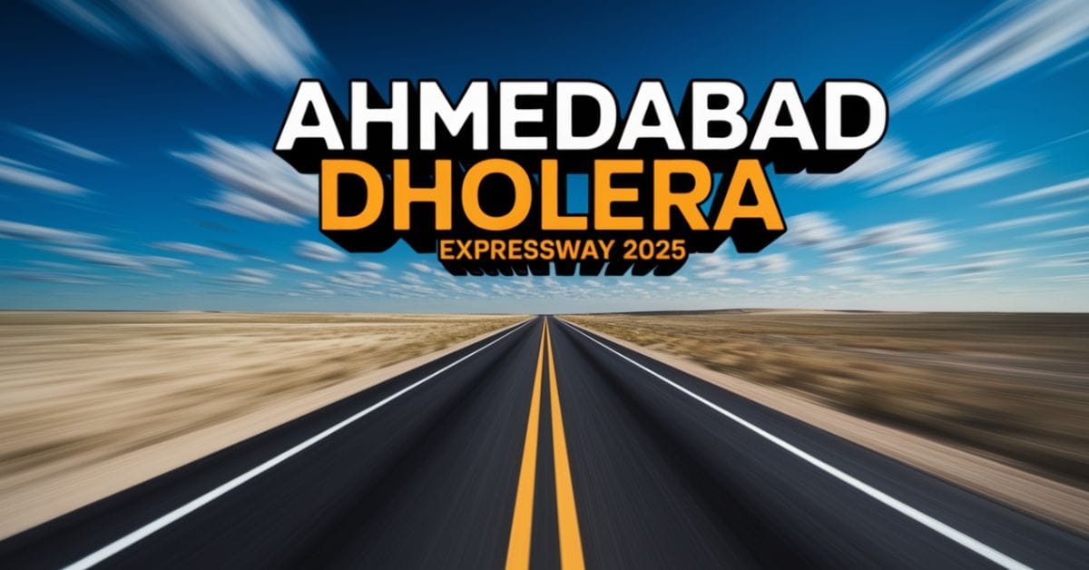 Ahmedabad Dholera Expressway: Route and Updates 2025