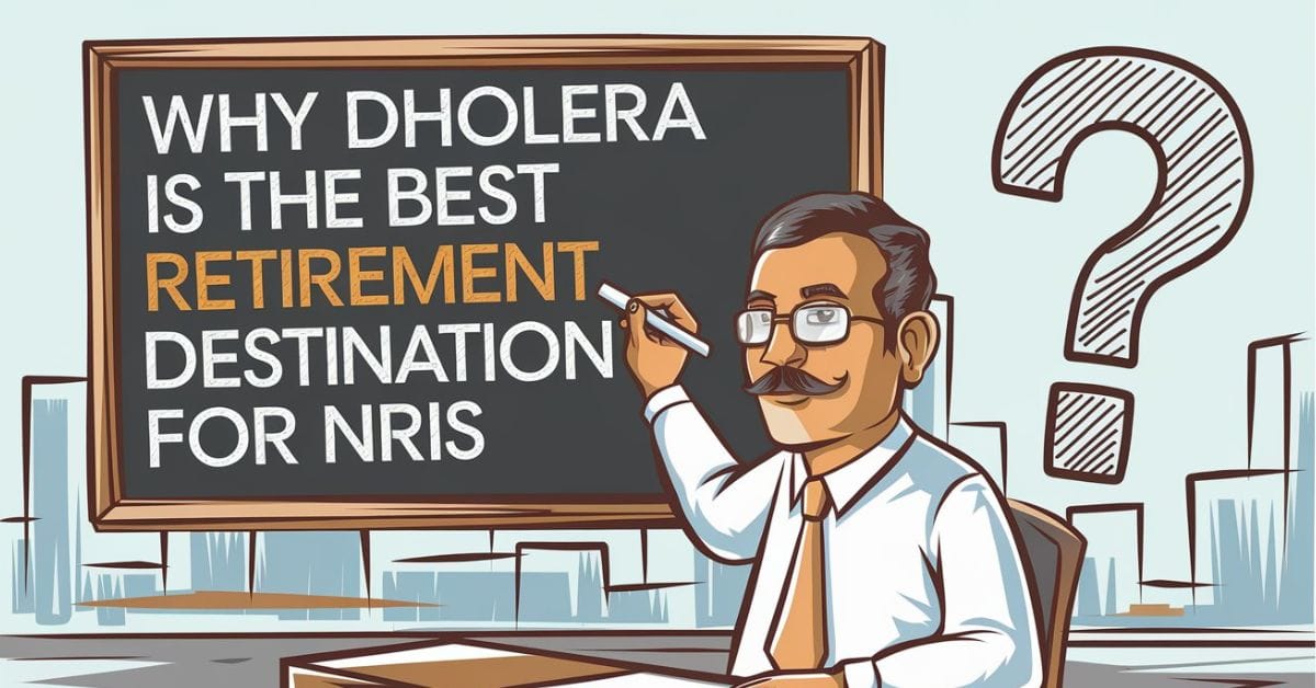 Why Dholera is the Perfect Retirement Destination for NRIs