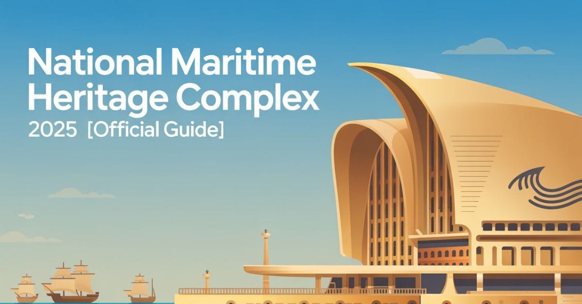 National Maritime Heritage Complex 2025 [Official Guide]